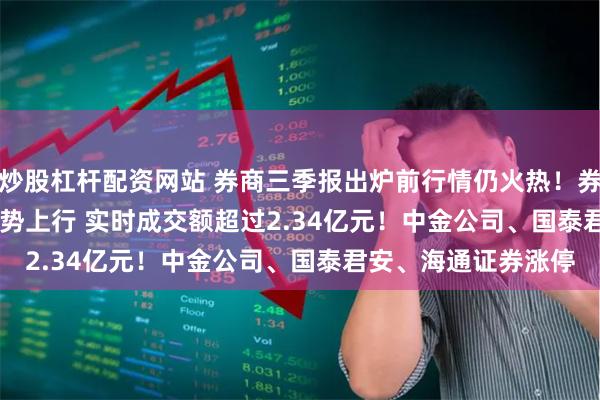 炒股杠杆配资网站 券商三季报出炉前行情仍火热！券商ETF(1