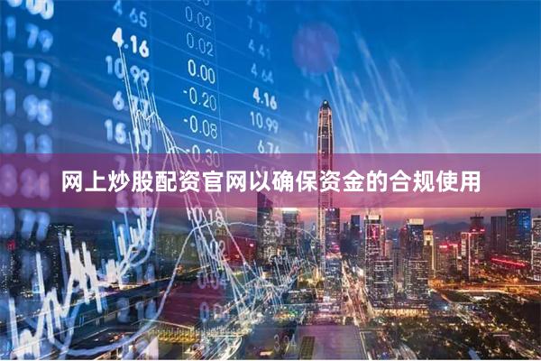 网上炒股配资官网以确保资金的合规使用