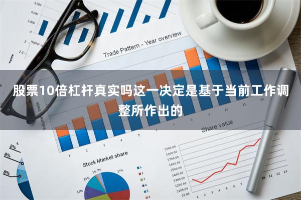 股票10倍杠杆真实吗这一决定是基于当前工作调整所作出的