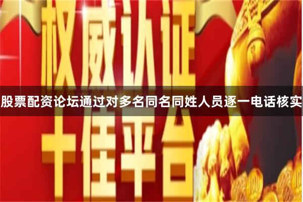 股票配资论坛通过对多名同名同姓人员逐一电话核实
