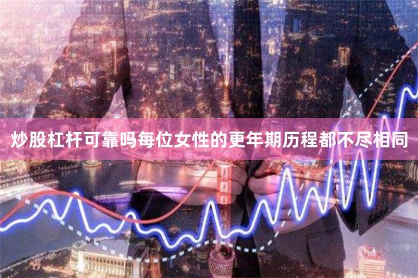 炒股杠杆可靠吗每位女性的更年期历程都不尽相同